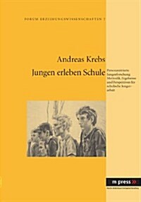 Jungen Erleben Schule: Personzentrierte Jungenforschung: Methodik, Ergebnisse Und Perspektiven Fuer Schulische Jungenarbeit (Hardcover)