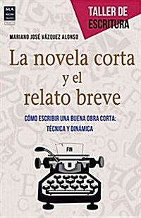 La Novela Corta Y El Relato Breve: C?o Escribir Una Buena Obra Corta: T?nica Y Din?ica (Paperback)