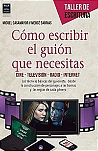 C?o Escribir El Gui? Que Necesitas: Cine - Televisi? - Radio - Internet (Paperback)