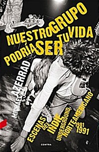 Nuestro Grupo Podria Ser Tu Vida: Escenas del Indie Underground Norteamericano 1981-1991 (Paperback)