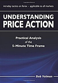 Understanding Price Action: Practical Analysis of the 5-Minute Time Frame (Paperback)