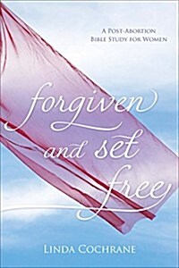 Forgiven and Set Free: A Post-Abortion Bible Study for Women (Paperback, Revised and Upd)