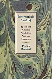 Performatively Speaking: Speech and Action in Antebellum American Literature (Paperback)