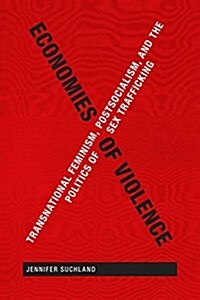 Economies of Violence: Transnational Feminism, Postsocialism, and the Politics of Sex Trafficking (Hardcover)