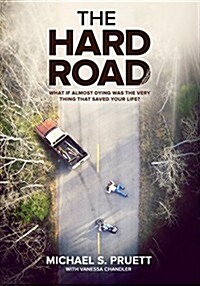The Hard Road: What If Almost Dying Was the Very Thing That Saved Your Life? (Paperback)