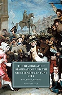 The Demographic Imagination and the Nineteenth-Century City : Paris, London, New York (Hardcover)