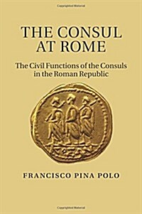 The Consul at Rome : The Civil Functions of the Consuls in the Roman Republic (Paperback)