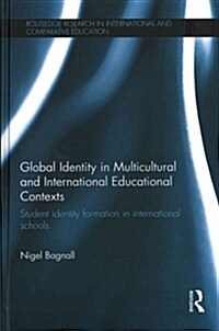 Global Identity in Multicultural and International Educational Contexts : Student Identity Formation in International Schools (Hardcover)