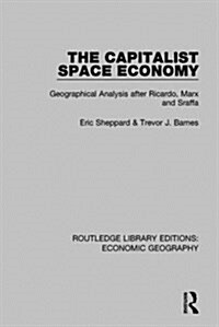 The Capitalist Space Economy : Geographical Analysis After Ricardo, Marx and Sraffa (Hardcover)