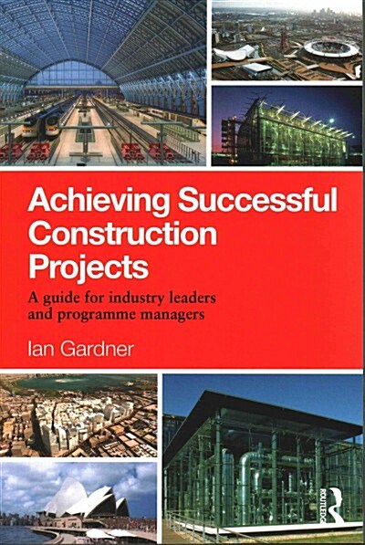 Achieving Successful Construction Projects : A Guide for Industry Leaders and Programme Managers (Paperback)