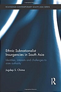 Ethnic Subnationalist Insurgencies in South Asia : Identities, Interests and Challenges to State Authority (Hardcover)