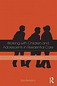 Working with Children and Adolescents in Residential Care : A Strengths-Based Approach (Paperback)