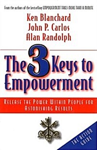 The 3 Keys to Empowerment: Release the Power Within People for Astonishing Results (Hardcover, 1st)