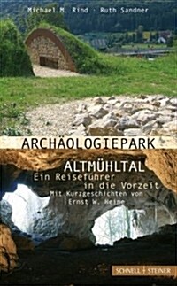 Archaologiepark Altmuhltal - Ein Reisefuhrer in Die Vorzeit: Mit Kurzgeschichten Von Ernst W. Heine (Paperback)