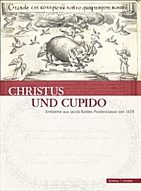 Christus Und Cupido: Embleme Aus Jacob Baldes Poetenklasse Von 1628 (Hardcover)