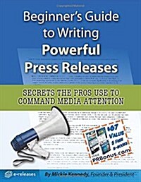 Beginners Guide to Writing Powerful Press Releases: Secrets the Pros Use to Command Media Attention (Paperback)