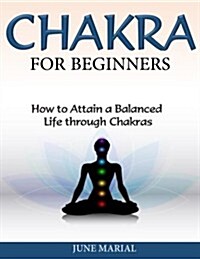 Chakras for Beginners: How to Attain a Balanced Life Through Chakras (Paperback)