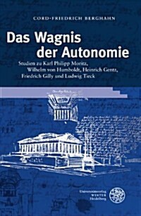 Das Wagnis Der Autonomie: Studien Zu Karl Philipp Moritz, Wilhelm Von Humboldt, Heinrich Gentz, Friedrich Gilly Und Ludwig Tieck (Hardcover)