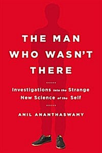 The Man Who Wasnt There: Investigations Into the Strange New Science of the Self (Hardcover)