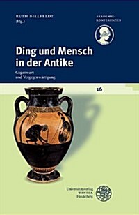 Ding Und Mensch in Der Antike: Gegenwart Und Vergegenwartigung (Paperback)