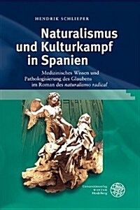 Naturalismus Und Kulturkampf in Spanien: Medizinisches Wissen Und Pathologisierung Des Glaubens Im Roman Des Naturalismo Radical (Hardcover)