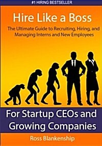 Hire Like a Boss: The Ultimate Guide to Recruiting, Hiring, and Managing Interns and New Employees for Startup Ceos (Paperback)