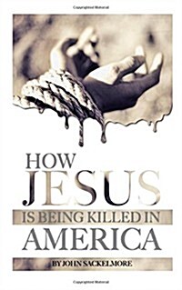 How Jesus Is Being Killed in America (Paperback)