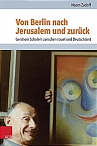 Von Berlin Nach Jerusalem Und Zuruck: Gershom Scholem Zwischen Israel Und Deutschland (Hardcover)