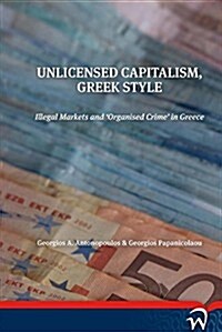 Unlicensed Capitalism, Greek Style: Illegal Markets and Organised Crime in Greece (Paperback)