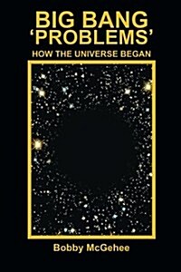 Big Bang Problems: How, When, and Where the Universe Began (Paperback)