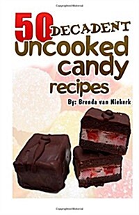 50 Decadent Uncooked Candy Recipes (Paperback)
