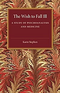 The Wish to Fall Ill : A Study of Psychoanalysis and Medicine (Paperback)