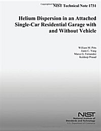 Nist Technical Note 1731 Helium Dispersion in an Attached Single-Car Residential Garbage with and Without Vehicle (Paperback)