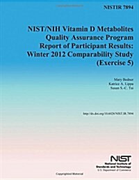 Nistir 7894: Nist/Nih Vitamin D Metabolites Quality Assurance Program Report of Participant Results: Winter 2012 Comparability Stud (Paperback)