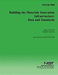 Nistir 7898: Building the Materials Innovation Infrastructure: Data and Standards (Paperback)