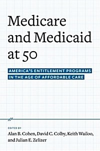 Medicare and Medicaid at 50: Americas Entitlement Programs in the Age of Affordable Care (Hardcover)