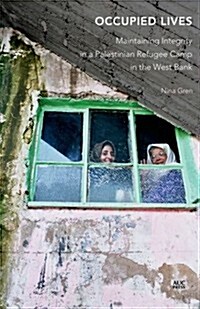 Occupied Lives: Maintaining Integrity in a Palestinian Refugee Camp in the West Bank (Hardcover)