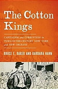 The Cotton Kings: Capitalism and Corruption in Turn-Of-The-Century New York and New Orleans (Hardcover)