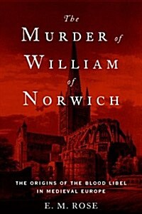 The Murder of William of Norwich: The Origins of the Blood Libel in Medieval Europe (Hardcover)
