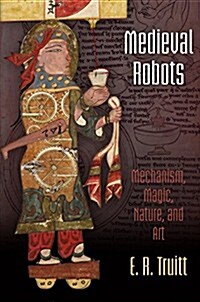 Medieval Robots: Mechanism, Magic, Nature, and Art (Hardcover)