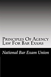 Principles of Agency Law for Bar Exams: The National Bar Exam Union Simplifies Agency Law for Law Students (Paperback)