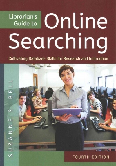 Librarians Guide to Online Searching: Cultivating Database Skills for Research and Instruction (Paperback, 4, Revised)