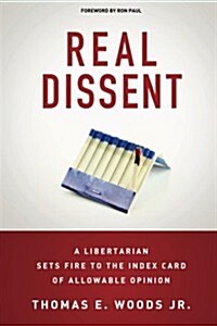 Real Dissent: A Libertarian Sets Fire to the Index Card of Allowable Opinion (Paperback)