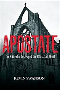 Apostate: The Men Who Destroyed the Christian West (Hardcover)