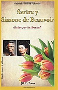 Sartre y Simone de Beauvoir: Atados Por La Libertad (Paperback)