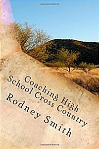 Coaching High School Cross Country: A cosching manual for beginning high school cross country coaches (Paperback)