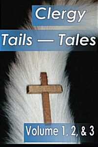 Clergy Tales--Tails: Volume 1, Who Wags the Dog; Volume 2, Wagging Frinedly But Exhausting, Volume 3, When God Wags the Tale (Paperback)