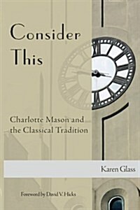 Consider This: Charlotte Mason and the Classical Tradition (Paperback)