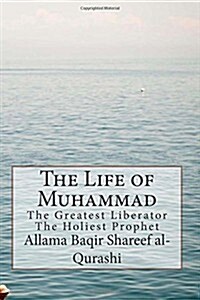 The Life of Muhammad: The Greatest Liberator the Holiest Prophet (Paperback)