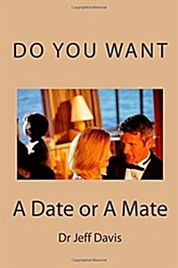 Do You Want a Date or a Mate: What Do You Want (Paperback)
